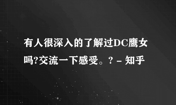 有人很深入的了解过DC鹰女吗?交流一下感受。? - 知乎