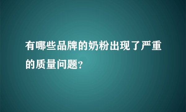 有哪些品牌的奶粉出现了严重的质量问题?