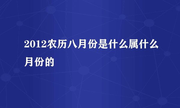 2012农历八月份是什么属什么月份的