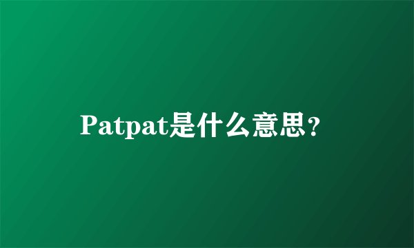 Patpat是什么意思？