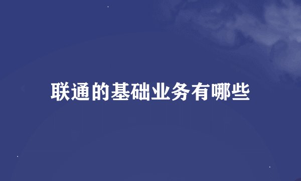 联通的基础业务有哪些