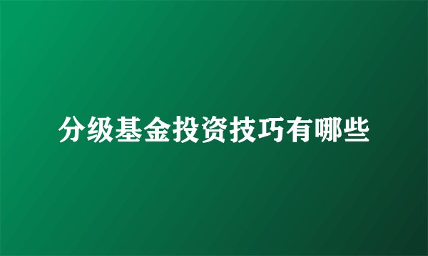 分级基金投资技巧有哪些