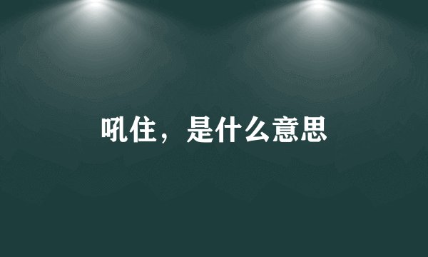 吼住，是什么意思