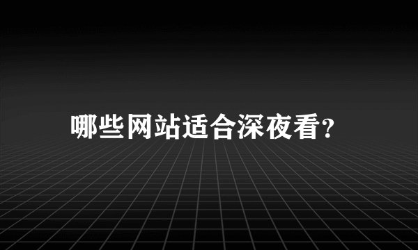 哪些网站适合深夜看？