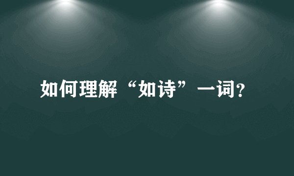 如何理解“如诗”一词？
