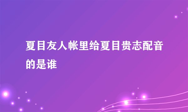 夏目友人帐里给夏目贵志配音的是谁