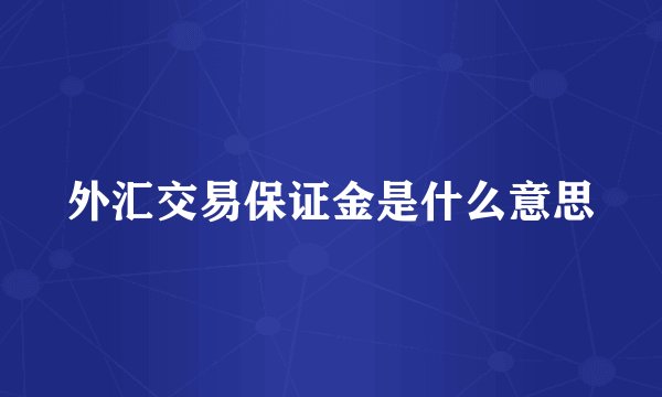 外汇交易保证金是什么意思