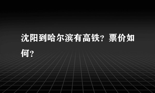 沈阳到哈尔滨有高铁？票价如何？