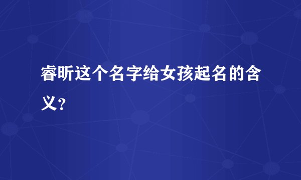 睿昕这个名字给女孩起名的含义？