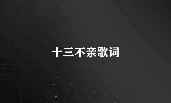 十三不亲歌词