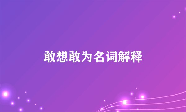 敢想敢为名词解释