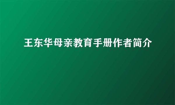 王东华母亲教育手册作者简介