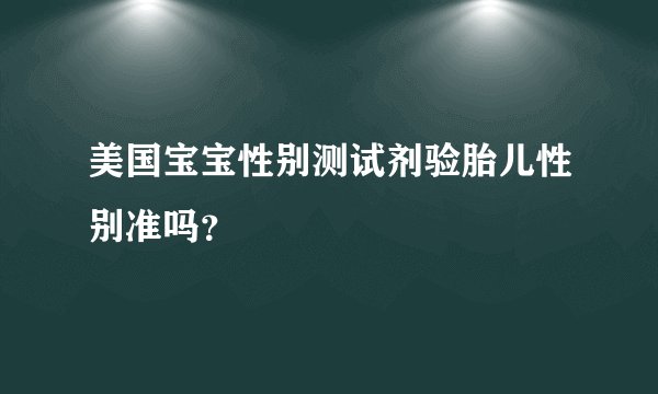 美国宝宝性别测试剂验胎儿性别准吗？