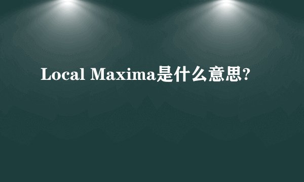 Local Maxima是什么意思?