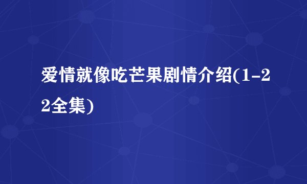 爱情就像吃芒果剧情介绍(1-22全集)
