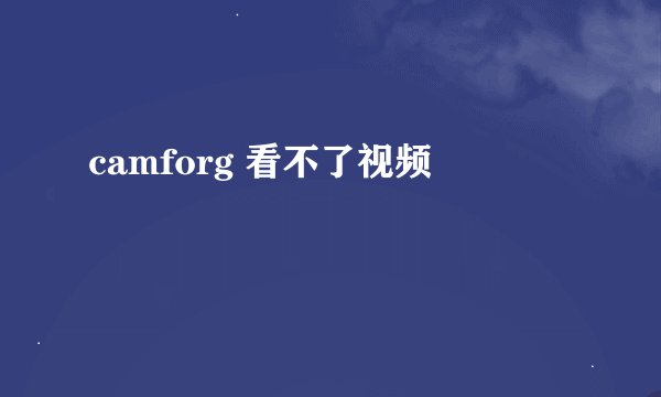 camforg 看不了视频