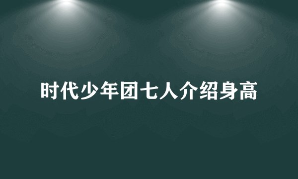 时代少年团七人介绍身高