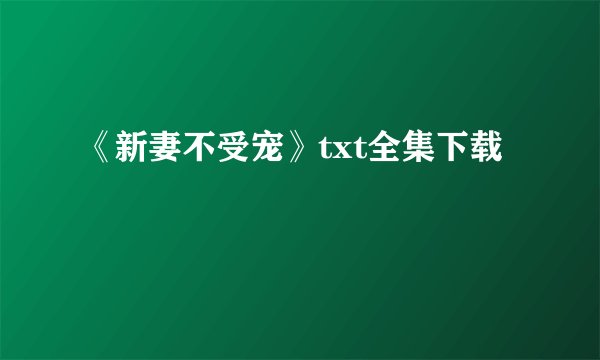 《新妻不受宠》txt全集下载