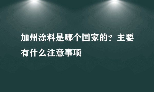 加州涂料是哪个国家的？主要有什么注意事项