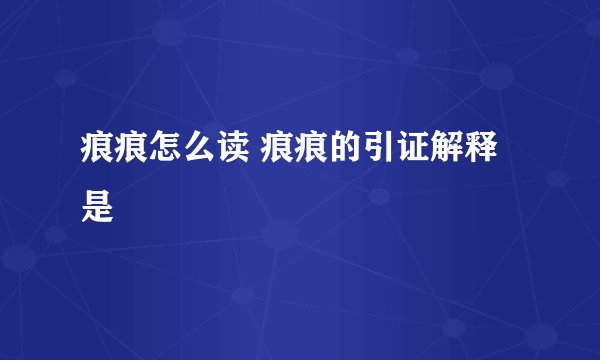 痕痕怎么读 痕痕的引证解释是