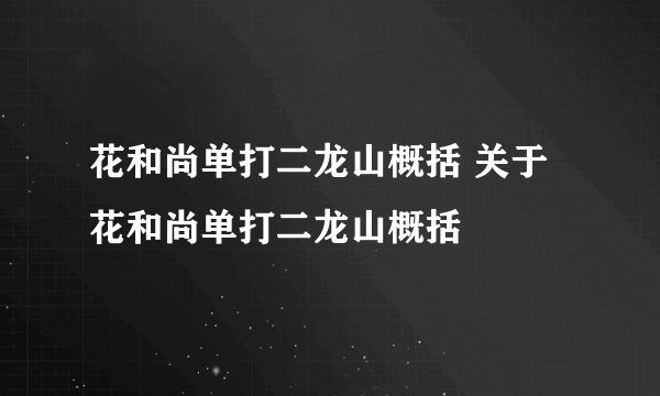 花和尚单打二龙山概括 关于花和尚单打二龙山概括