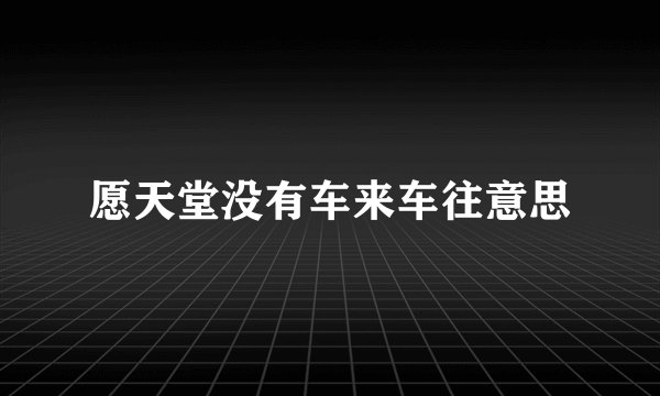 愿天堂没有车来车往意思