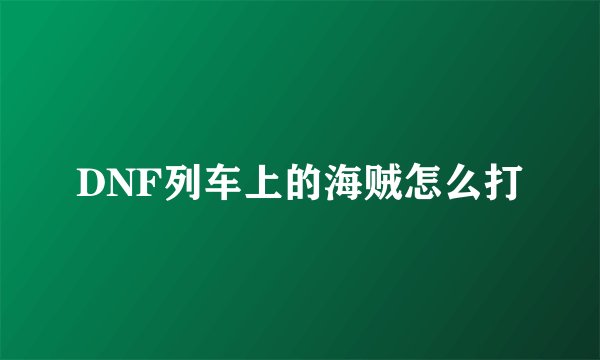 DNF列车上的海贼怎么打