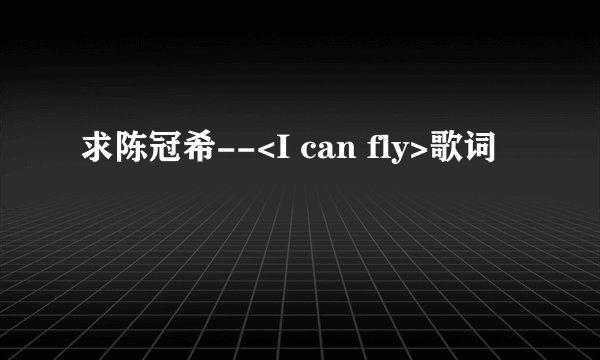 求陈冠希--<I can fly>歌词