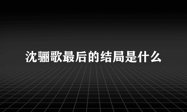 沈骊歌最后的结局是什么