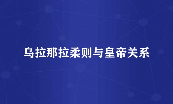 乌拉那拉柔则与皇帝关系