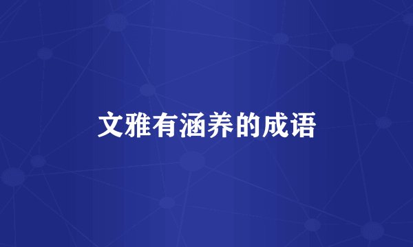 文雅有涵养的成语