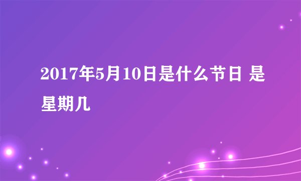 2017年5月10日是什么节日 是星期几