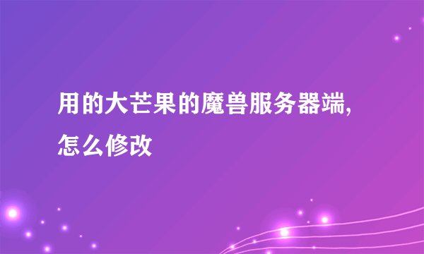 用的大芒果的魔兽服务器端,怎么修改