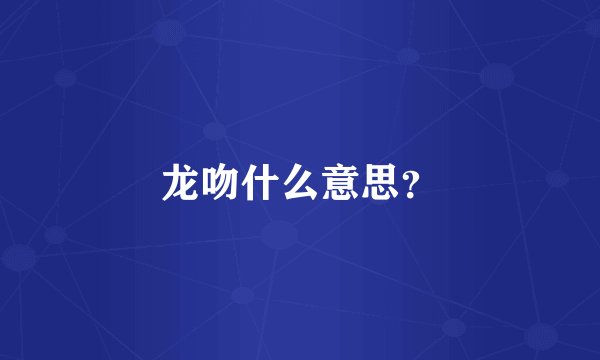 龙吻什么意思？