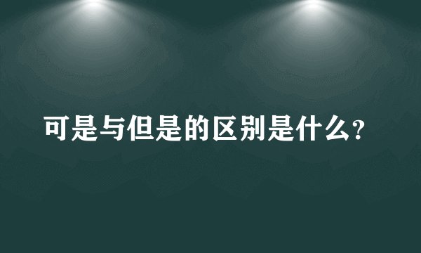 可是与但是的区别是什么？