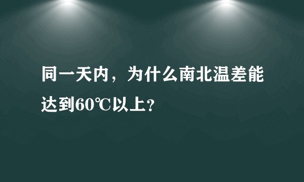 同一天内，为什么南北温差能达到60℃以上？