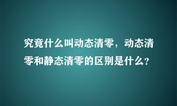 究竟什么叫动态清零，动态清零和静态清零的区别是什么？
