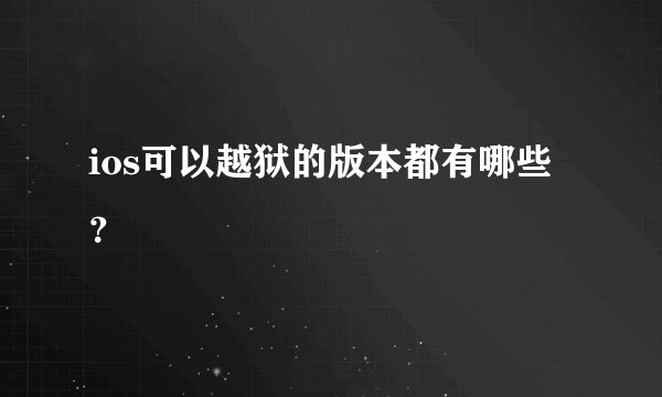 ios可以越狱的版本都有哪些？