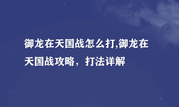 御龙在天国战怎么打,御龙在天国战攻略，打法详解