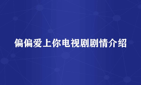 偏偏爱上你电视剧剧情介绍