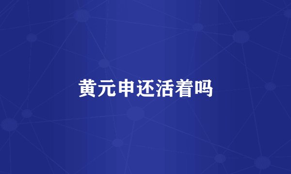 黄元申还活着吗