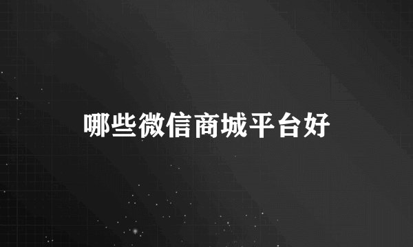 哪些微信商城平台好