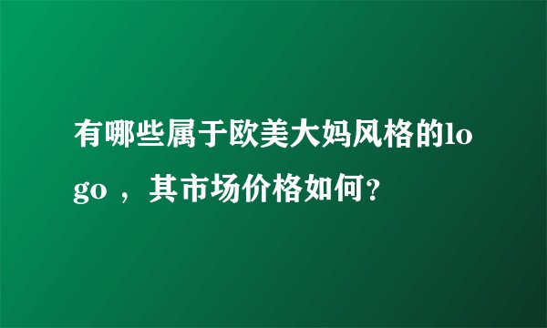 有哪些属于欧美大妈风格的logo ，其市场价格如何？