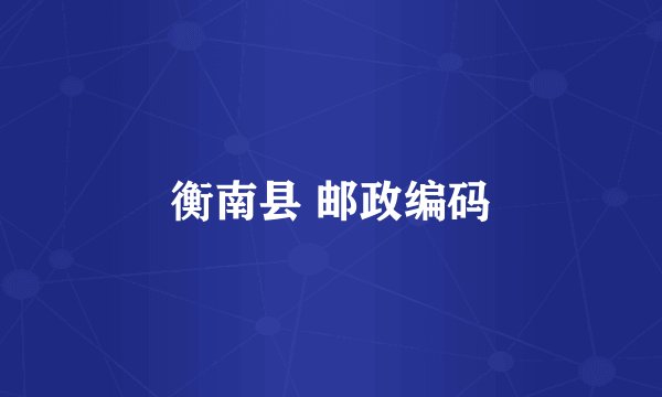 衡南县 邮政编码