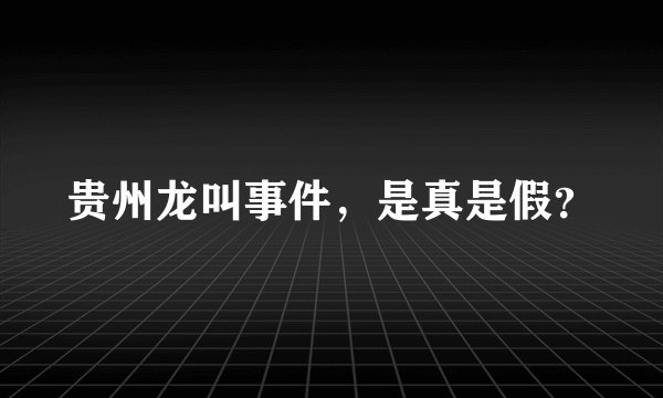 贵州龙叫事件，是真是假？