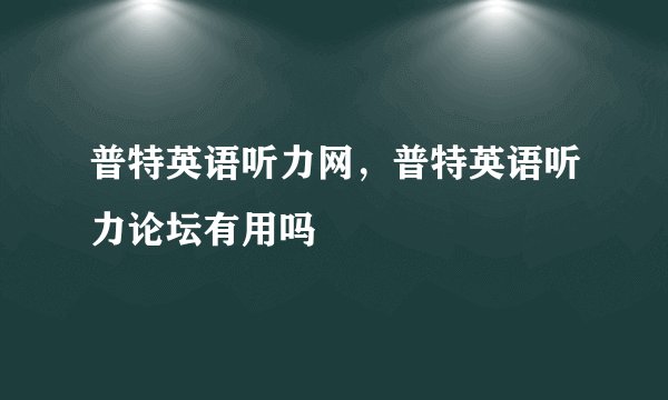普特英语听力网，普特英语听力论坛有用吗