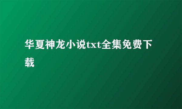华夏神龙小说txt全集免费下载