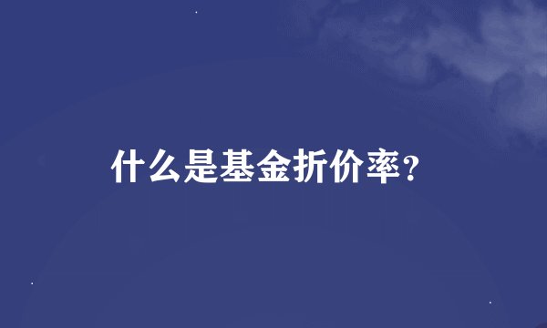 什么是基金折价率？