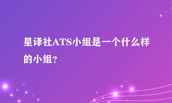 星译社ATS小组是一个什么样的小组？