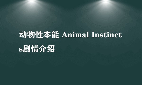 动物性本能 Animal Instincts剧情介绍